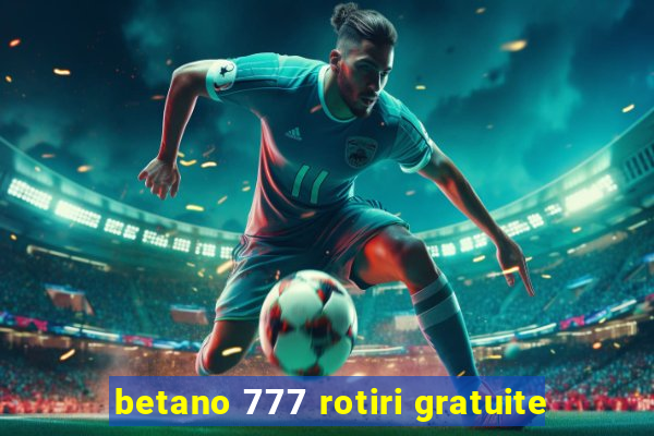 betano 777 rotiri gratuite